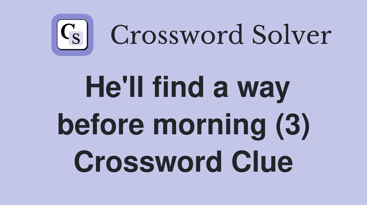 He'll find a way before morning (3) Crossword Clue