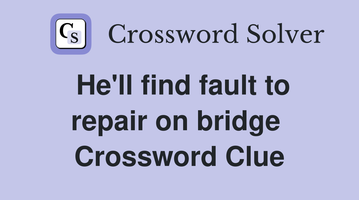 He'll find fault to repair on bridge  Crossword Clue