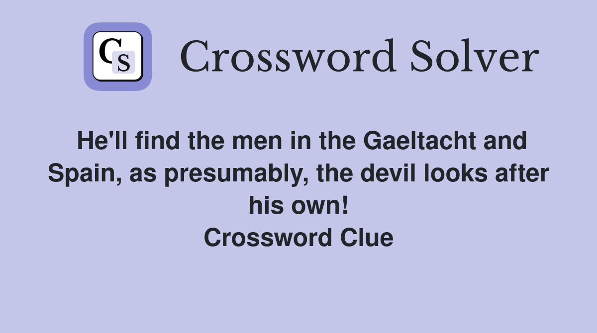 He'll find the men in the Gaeltacht and Spain, as presumably, the devil looks after his own! Crossword Clue