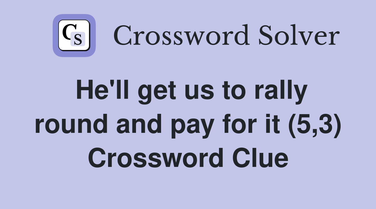 He'll get us to rally round and pay for it (5,3) Crossword Clue