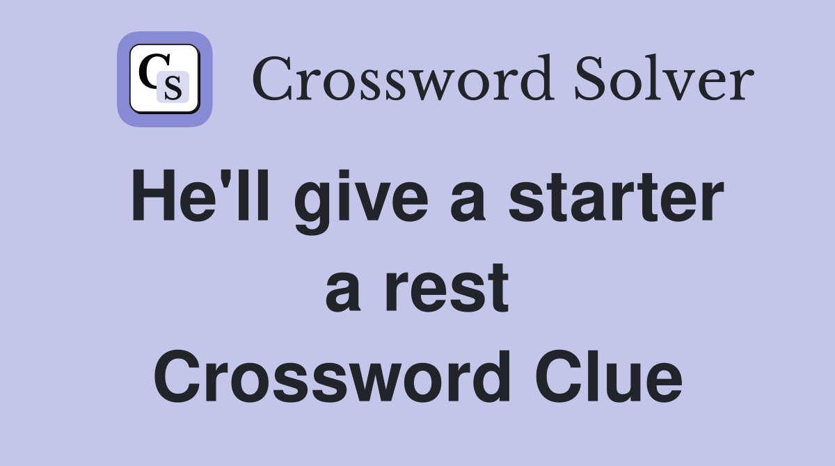 He'll give a starter a rest Crossword Clue