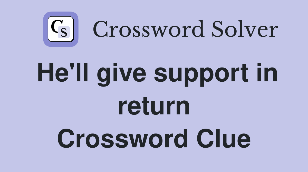He'll give support in return Crossword Clue