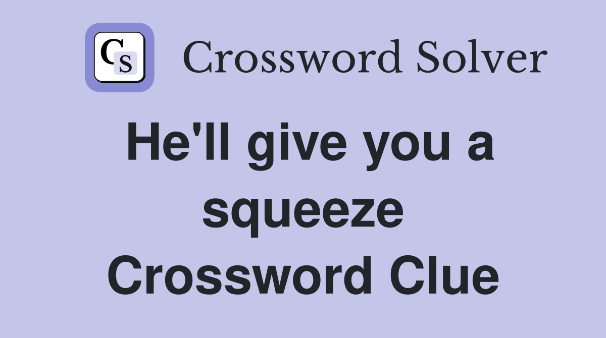 He'll give you a squeeze Crossword Clue