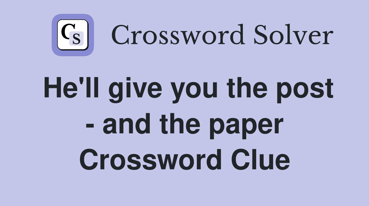 He'll give you the post - and the paper Crossword Clue