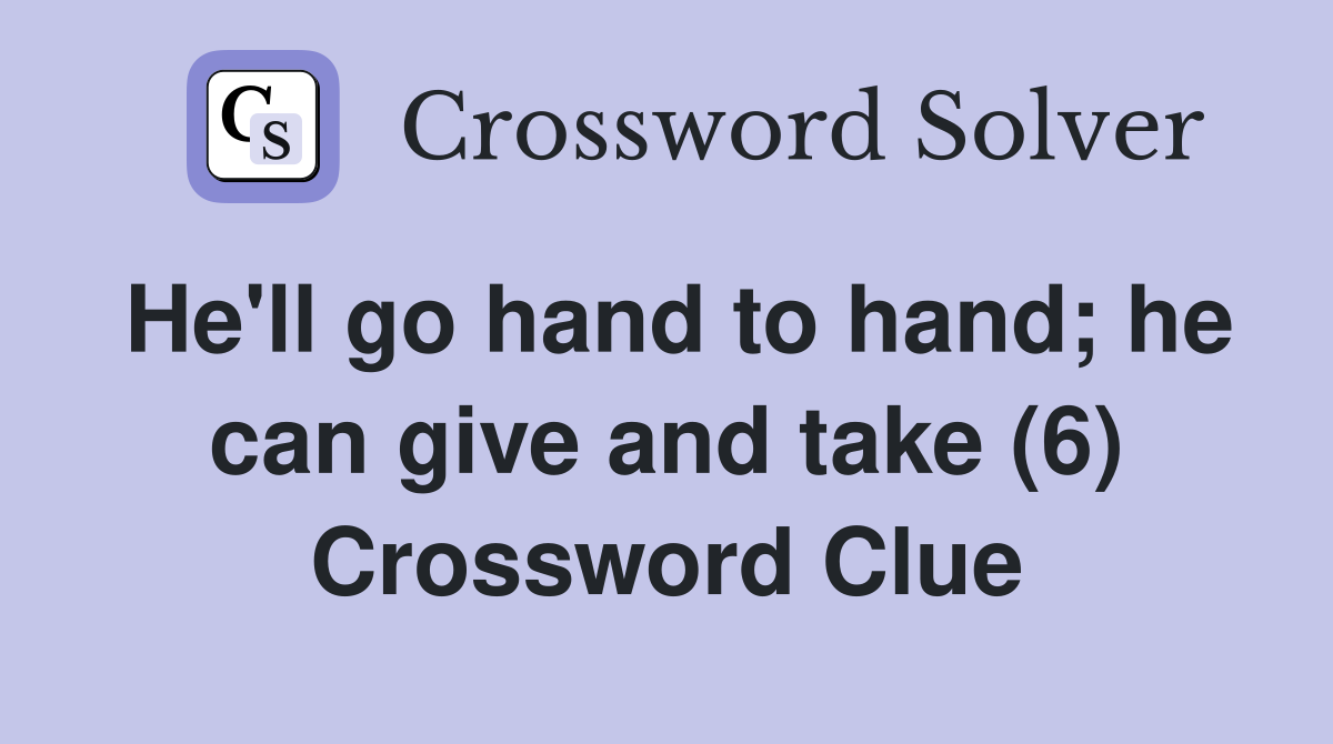 He'll go hand to hand; he can give and take (6) Crossword Clue