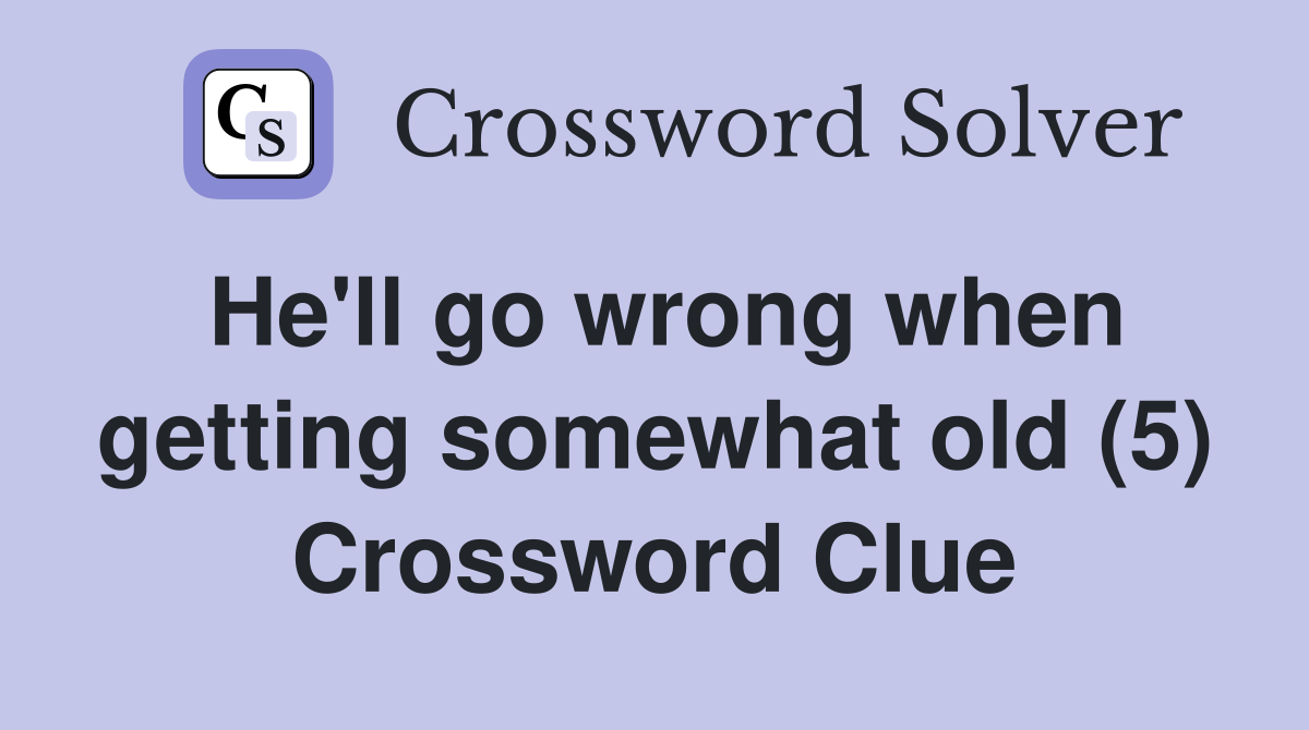 He'll go wrong when getting somewhat old (5) Crossword Clue