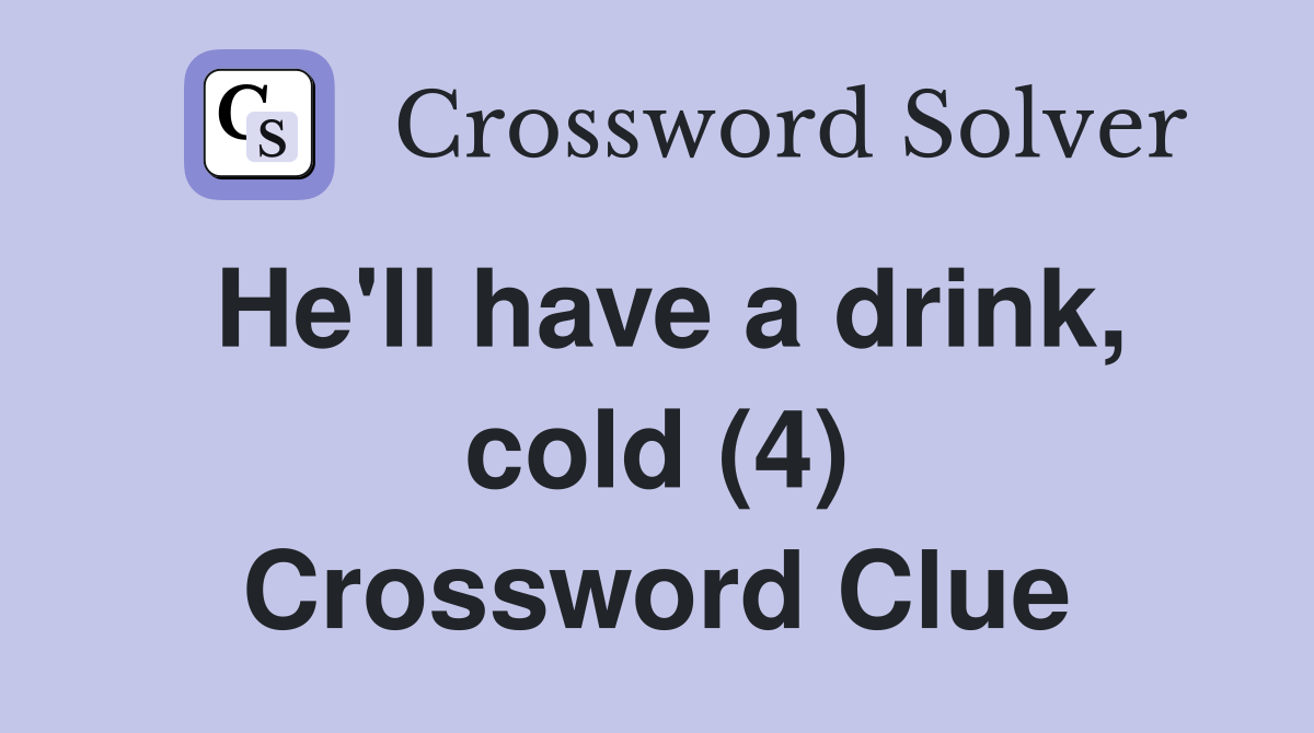 He'll have a drink, cold (4) Crossword Clue