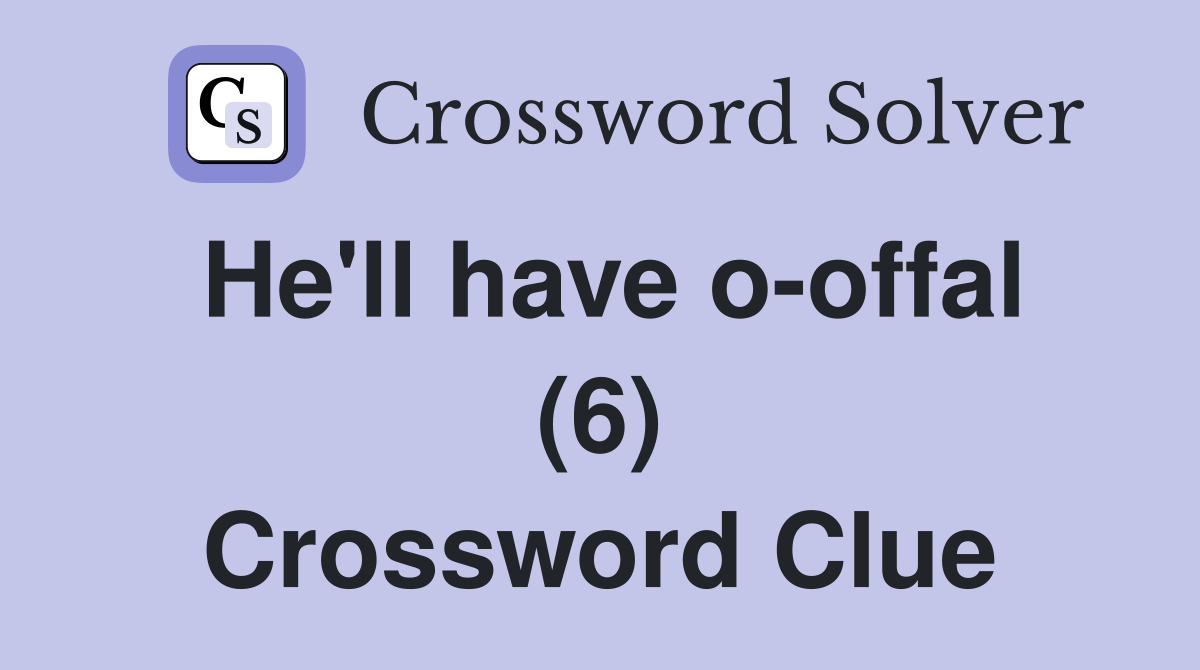He'll have o-offal (6) Crossword Clue