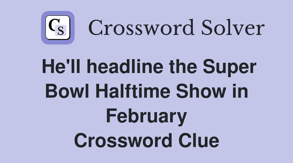 He'll headline the Super Bowl Halftime Show in February Crossword Clue