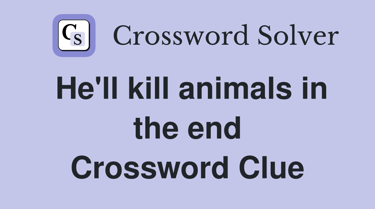 He'll kill animals in the end Crossword Clue