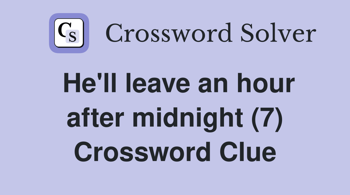 He'll leave an hour after midnight (7) Crossword Clue