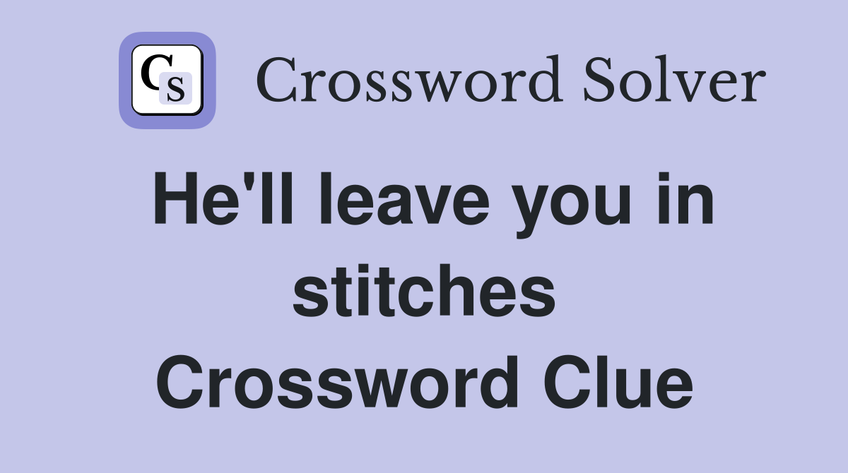 He'll leave you in stitches Crossword Clue