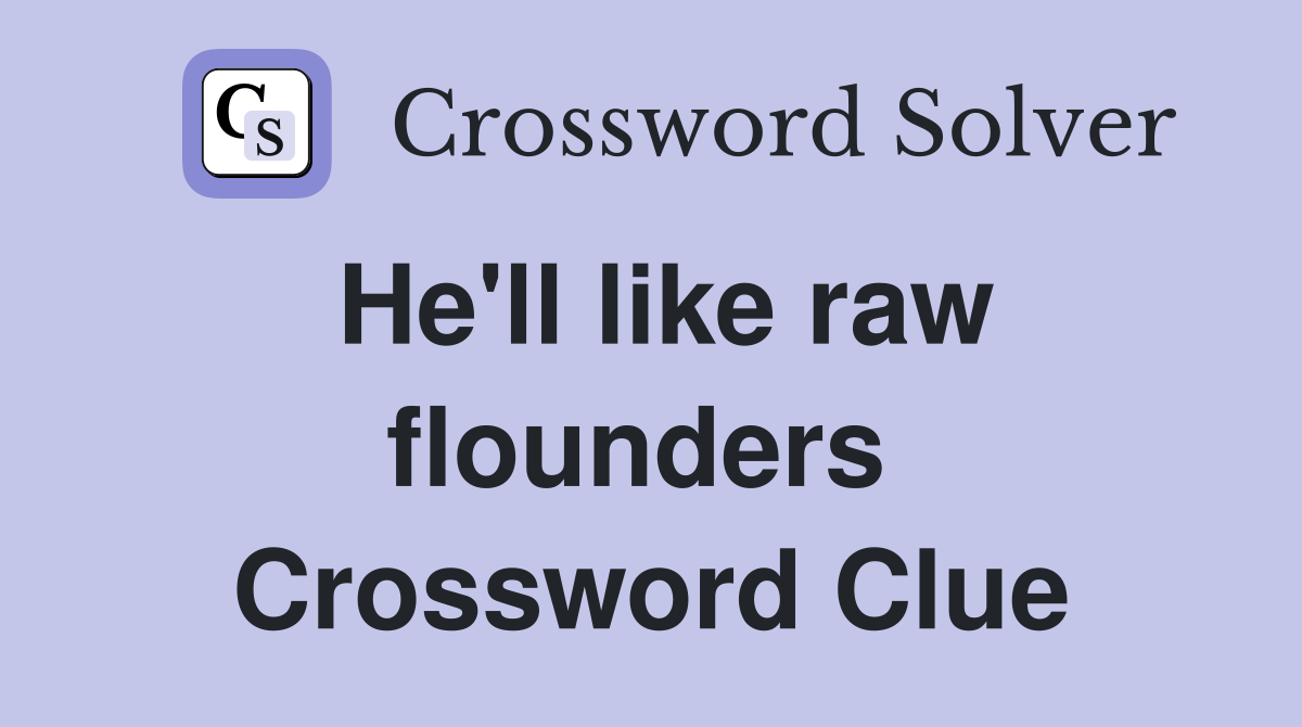 He'll like raw flounders  Crossword Clue