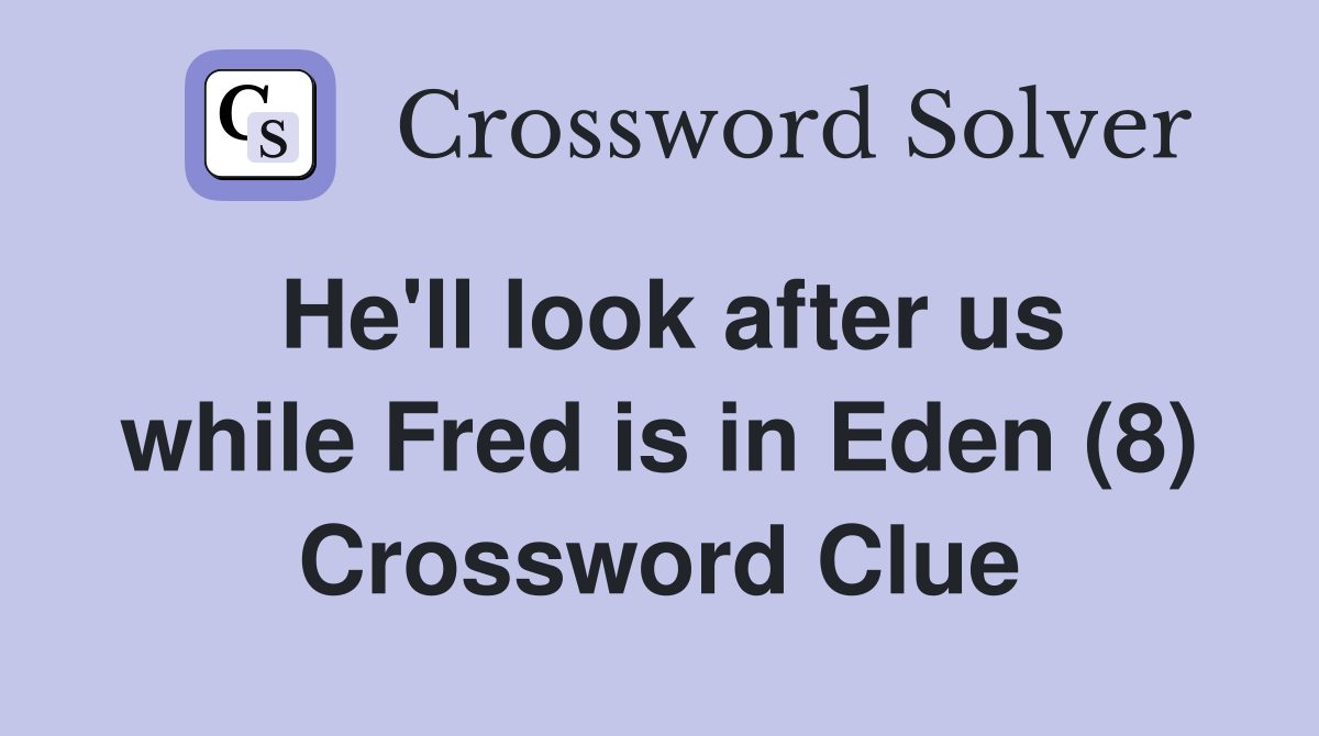 He'll look after us while Fred is in Eden (8) Crossword Clue