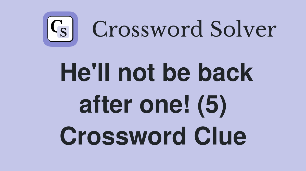 He'll not be back after one! (5) Crossword Clue
