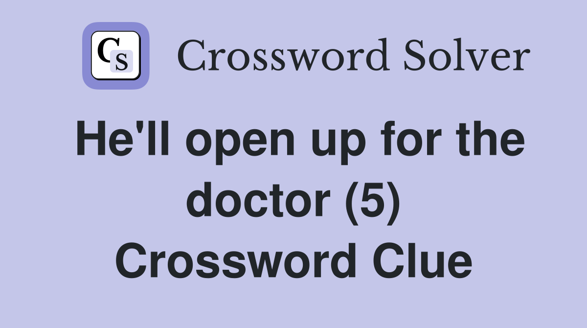 He'll open up for the doctor (5) Crossword Clue