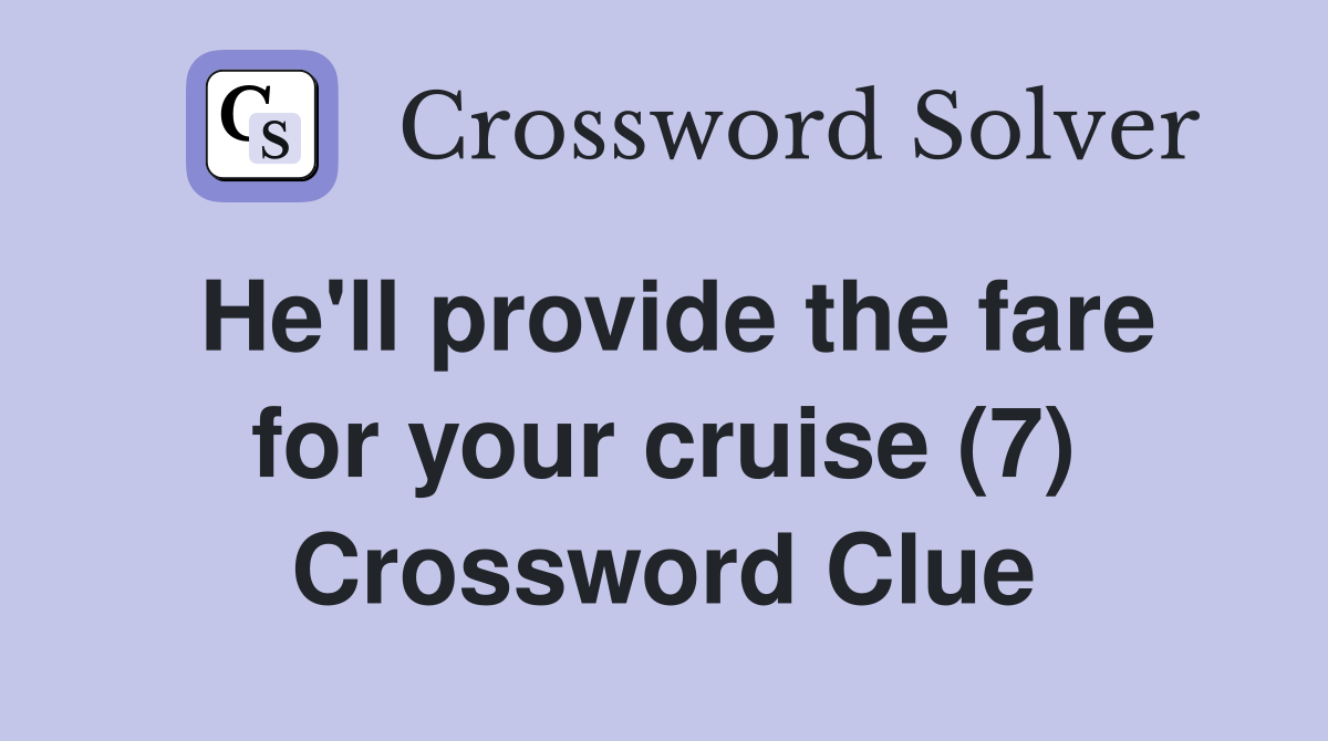 He #39 ll provide the fare for your cruise (7) Crossword Clue Answers