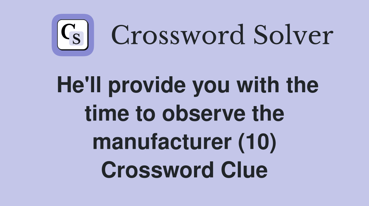 He'll provide you with the time to observe the manufacturer (10) Crossword Clue