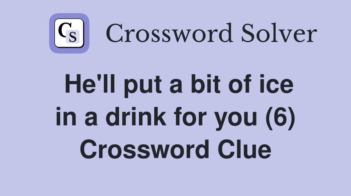 He'll put a bit of ice in a drink for you (6) Crossword Clue