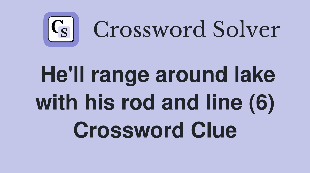 He'll range around lake with his rod and line (6) Crossword Clue
