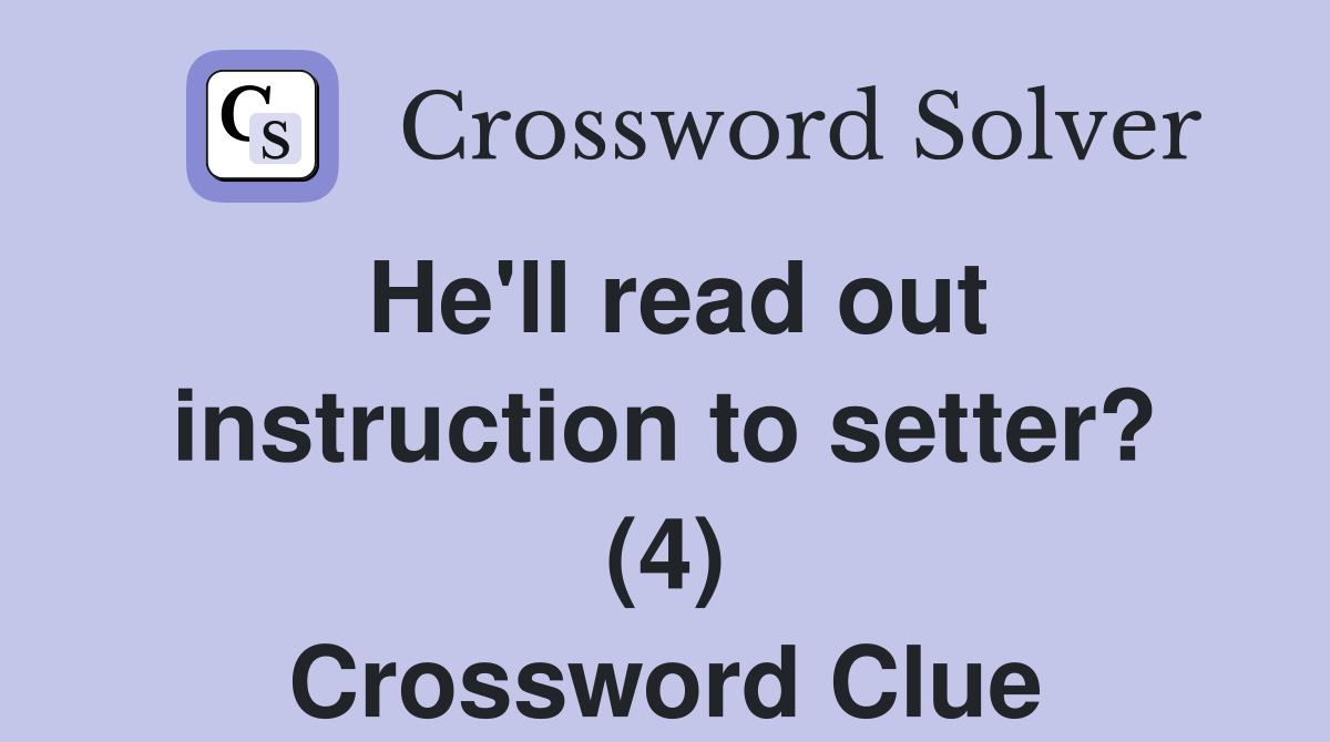He'll read out instruction to setter? (4) Crossword Clue
