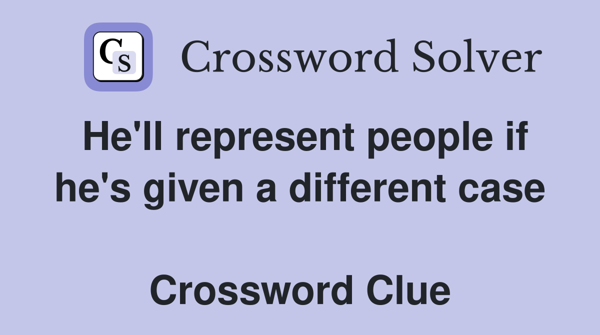 He'll represent people if he's given a different case  Crossword Clue