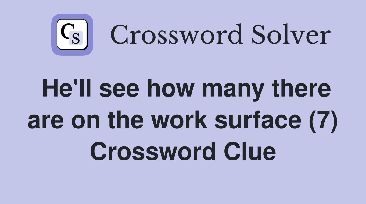 He'll see how many there are on the work surface (7) Crossword Clue