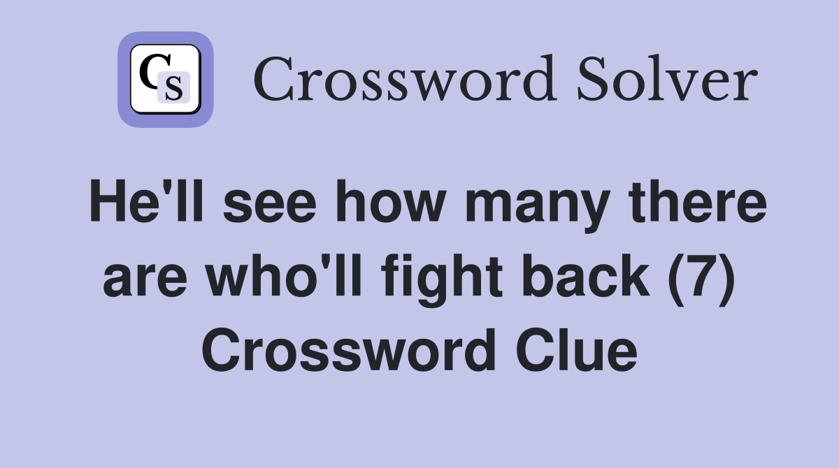 He'll see how many there are who'll fight back (7) Crossword Clue