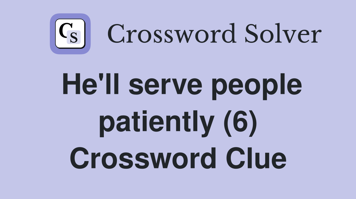 He'll serve people patiently (6) Crossword Clue