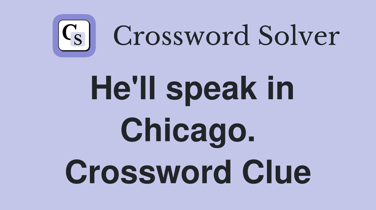 He'll speak in Chicago. Crossword Clue