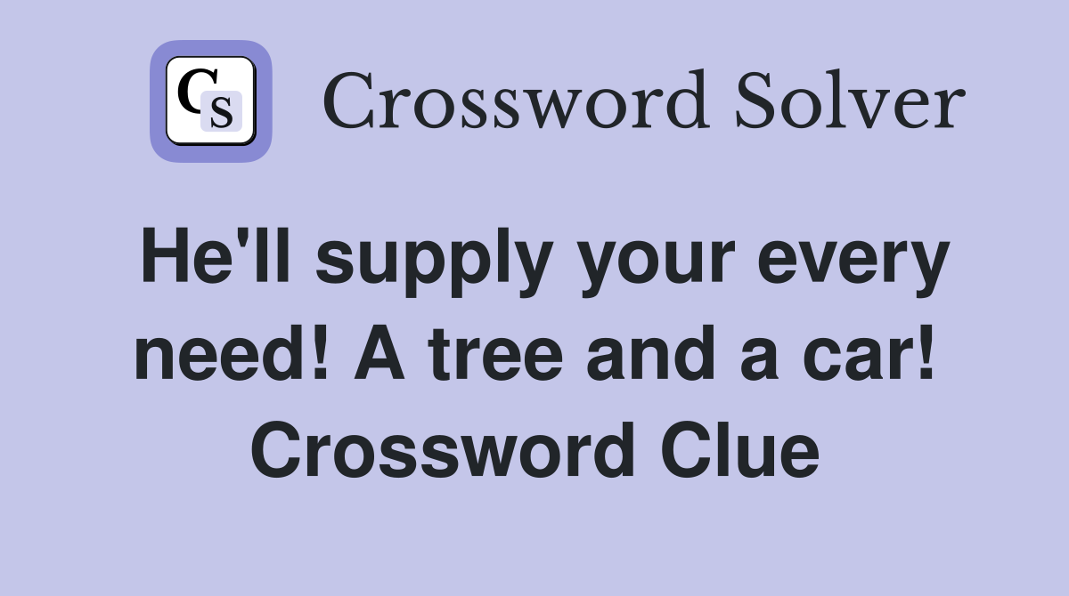 He'll supply your every need! A tree and a car! Crossword Clue