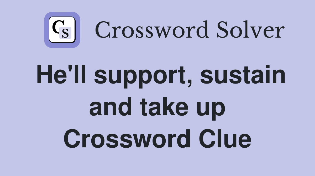 He'll support, sustain and take up Crossword Clue
