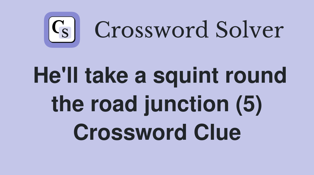 He'll take a squint round the road junction (5) Crossword Clue