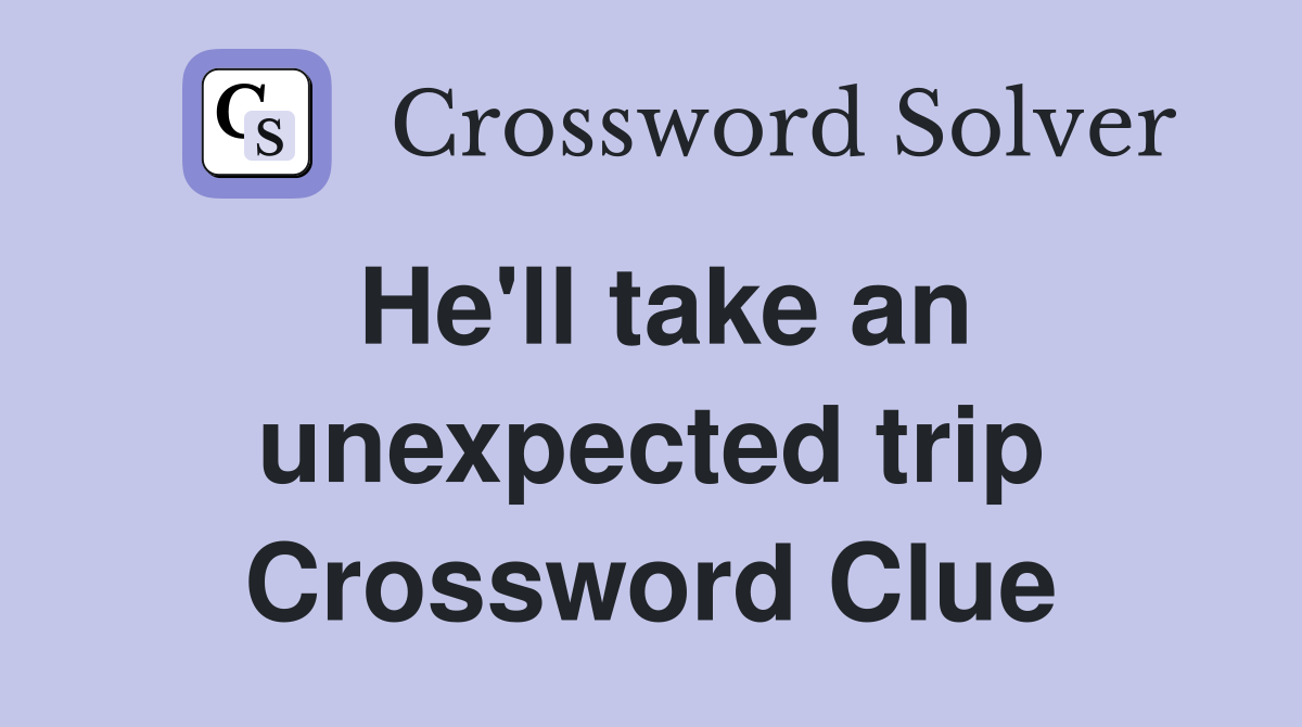 He'll take an unexpected trip Crossword Clue