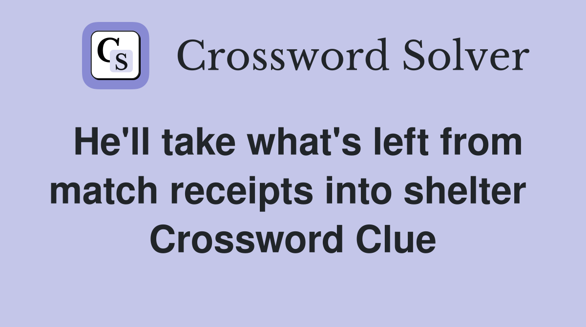 He'll take what's left from match receipts into shelter  Crossword Clue