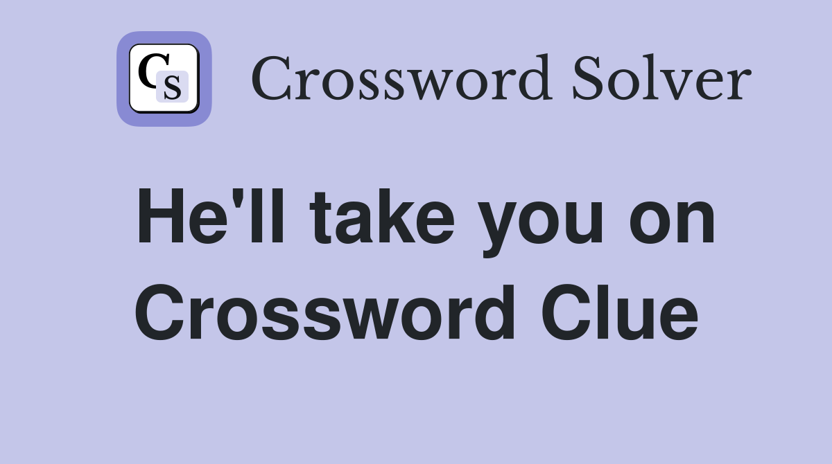 He'll take you on Crossword Clue