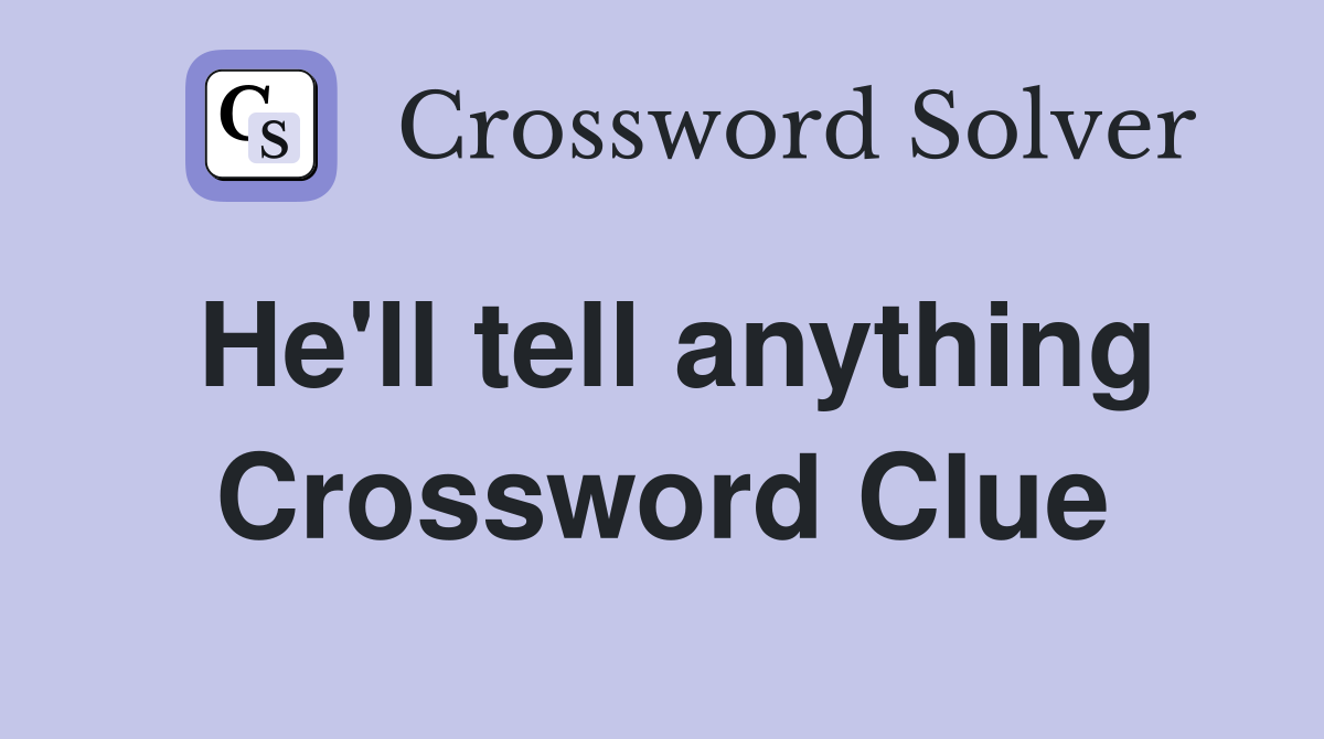 He'll tell anything Crossword Clue