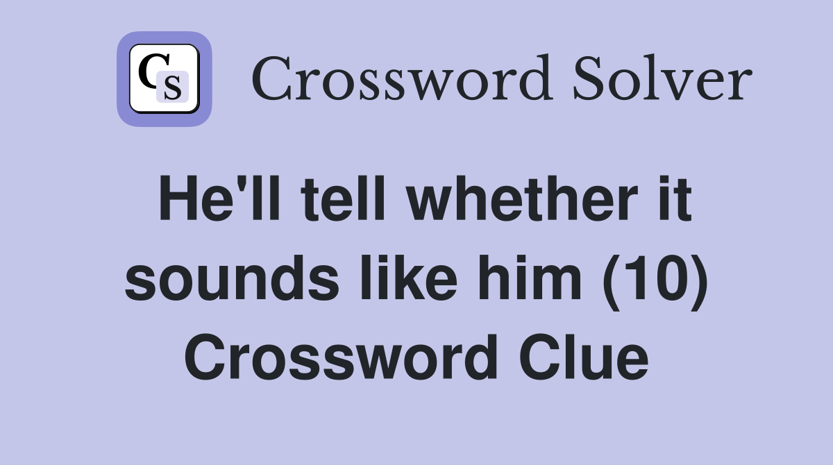 He'll tell whether it sounds like him (10) Crossword Clue