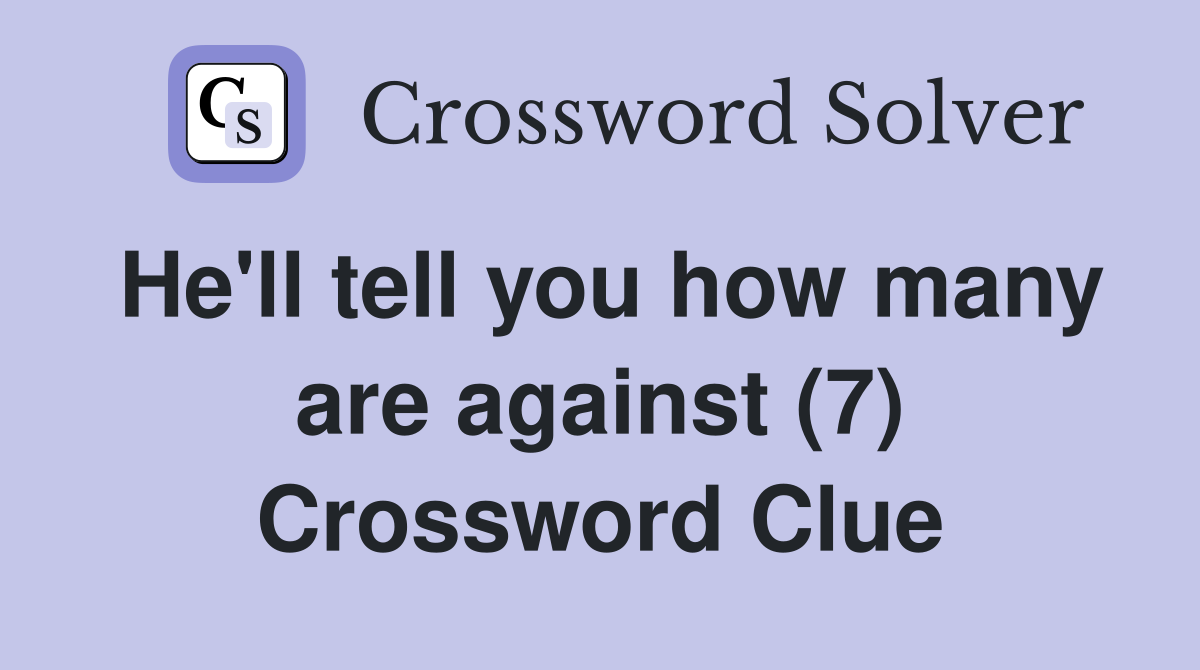 He'll tell you how many are against (7) Crossword Clue
