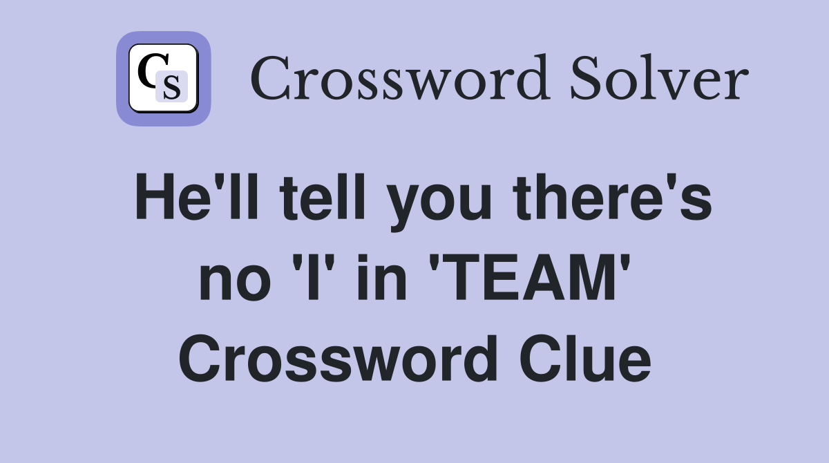 He'll tell you there's no 'I' in 'TEAM' Crossword Clue