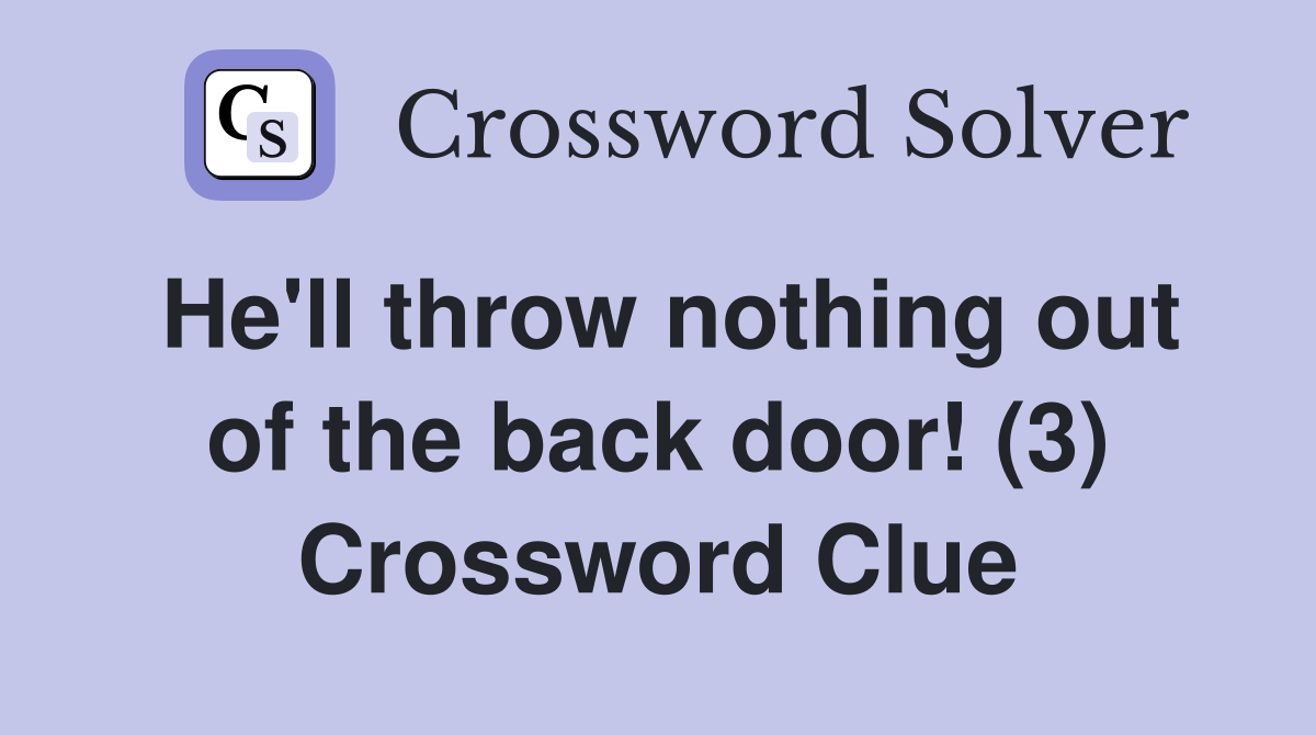 He'll throw nothing out of the back door! (3) Crossword Clue