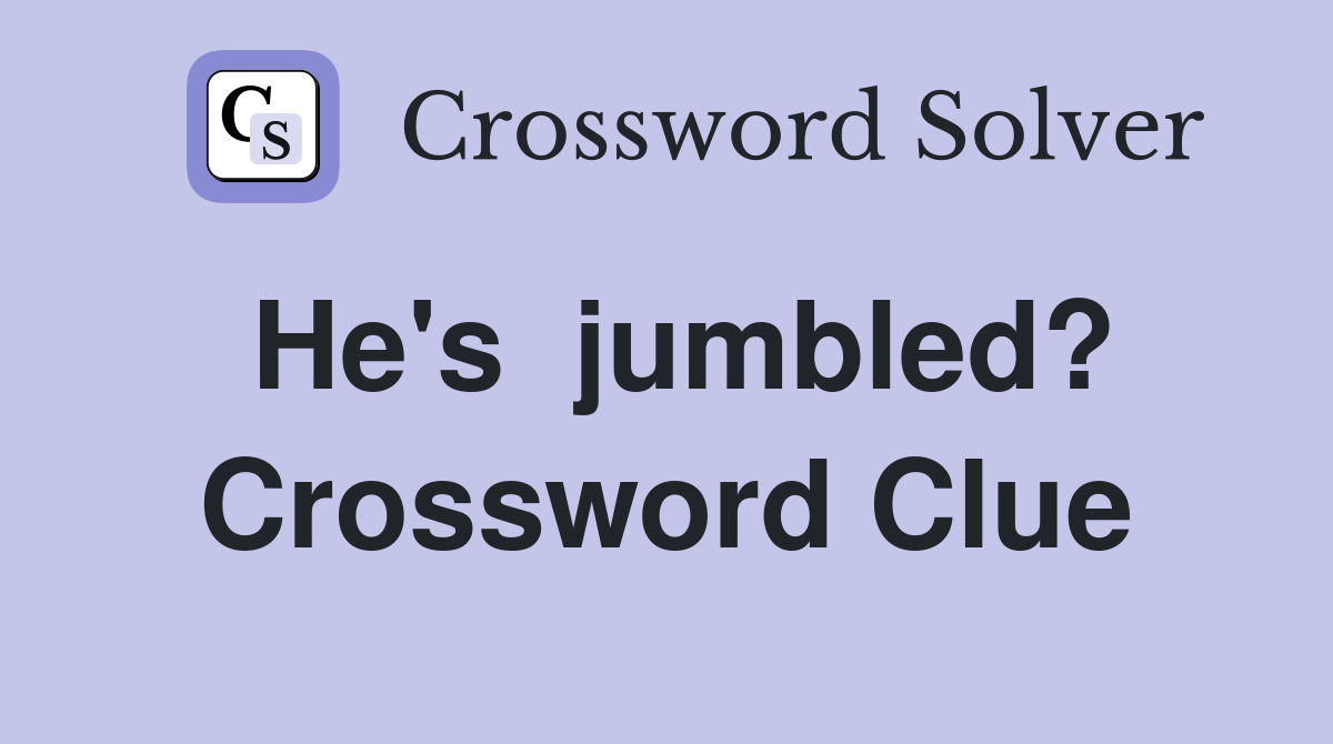 He's  jumbled? Crossword Clue