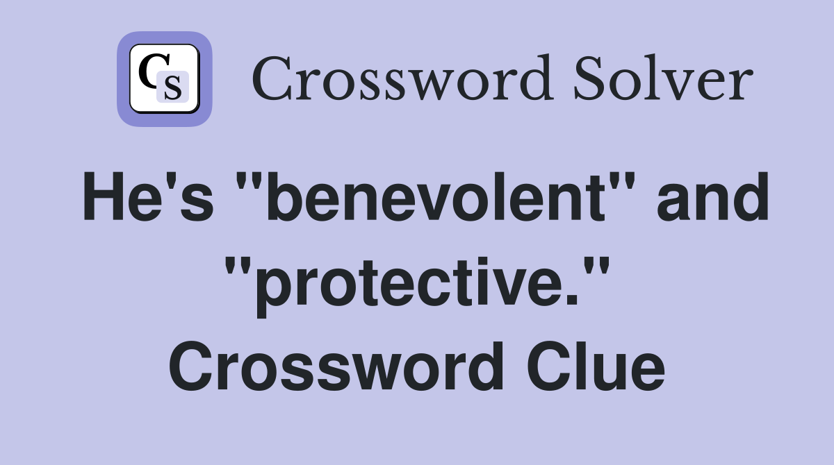 He's "benevolent" and "protective." Crossword Clue