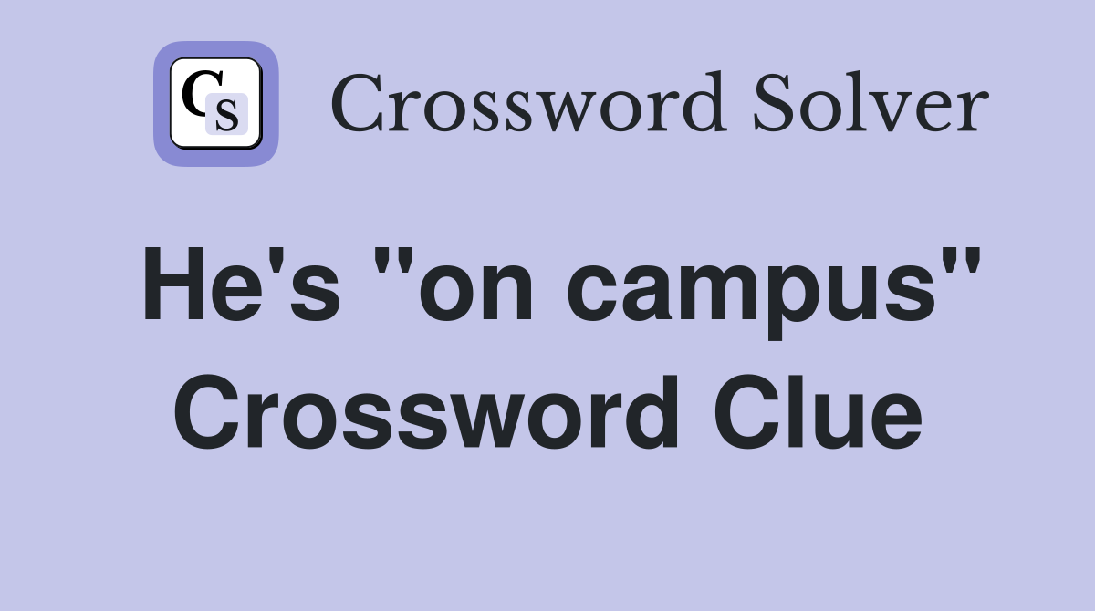 He's "on campus" Crossword Clue