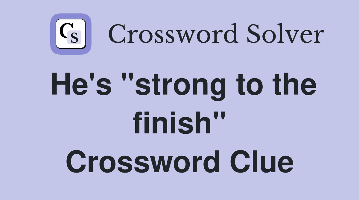 He's "strong to the finish" Crossword Clue