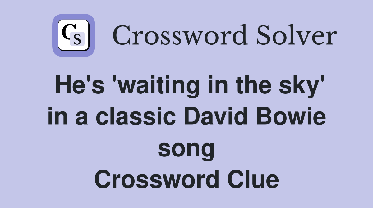 He's 'waiting in the sky' in a classic David Bowie song Crossword Clue