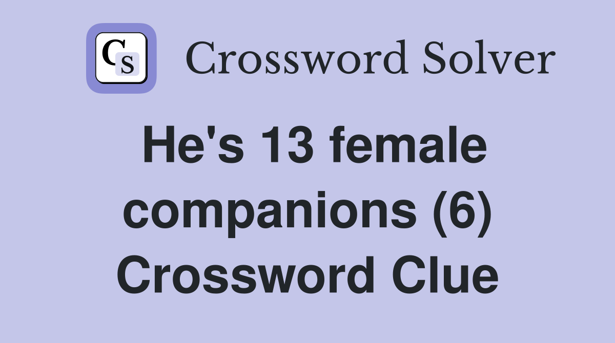 He's 13 female companions (6) Crossword Clue