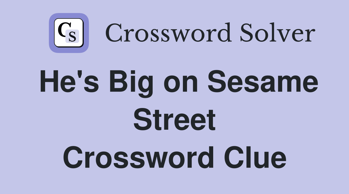 He's Big on Sesame Street Crossword Clue