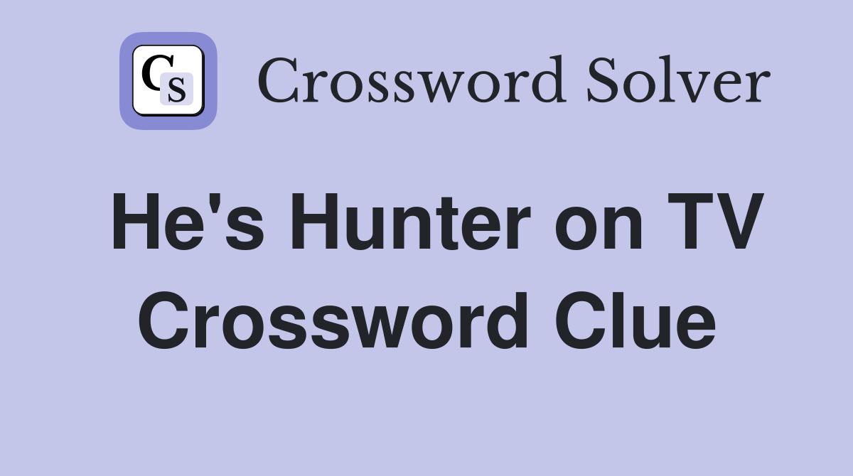 He's Hunter on TV Crossword Clue