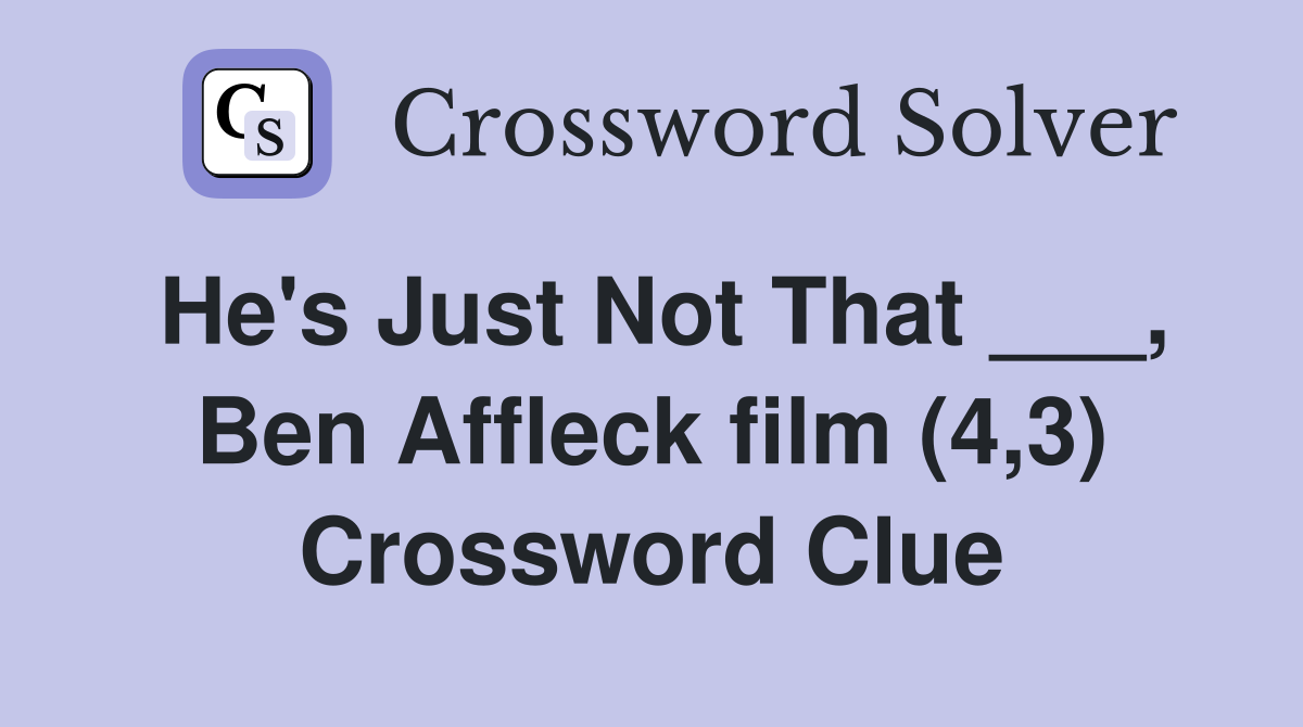 He's Just Not That ___, Ben Affleck film (4,3) Crossword Clue